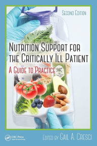 Title: Nutrition Support for the Critically Ill Patient: A Guide to Practice, Second Edition / Edition 2, Author: Ph.D. Cresci