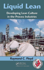 Title: Liquid Lean: Developing Lean Culture in the Process Industries, Author: Raymond C. Floyd