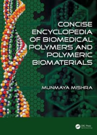Title: Concise Encyclopedia of Biomedical Polymers and Polymeric Biomaterials, Author: Munmaya Mishra