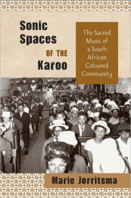 Title: Sonic Spaces of the Karoo: The Sacred Music of a South African Coloured Community, Author: Marie Jorritsma