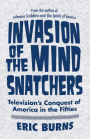 Invasion of the Mind Snatchers: Television's Conquest of America in the Fifties
