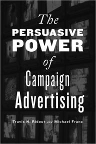 Title: The Persuasive Power of Campaign Advertising, Author: Travis N. Ridout