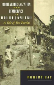 Title: Popular Organization and Democracy in Rio De Janeiro: A Tale of Two Favelas, Author: Robert Gay