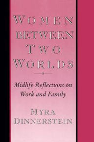 Title: Women Between Two Worlds: Midlife Reflections on Work and Family, Author: Myra Dinnerstein