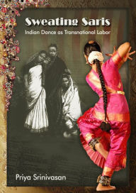 Title: Sweating Saris: Indian Dance as Transnational Labor, Author: Priya Srinivasan