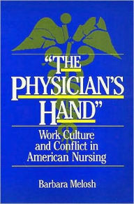 Title: The Physician's Hand: Work Culture and Conflict in American Nursing, Author: Barbara Melosh