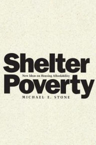 Title: Shelter Poverty: New Ideas on Housing Affordability, Author: Michael Stone