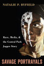 Savage Portrayals: Race, Media and the Central Park Jogger Story