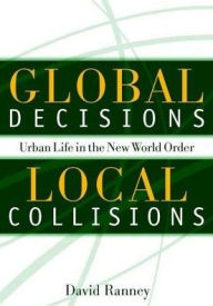 Title: Global Decisions, Local Collisions: Urban Life In The New World Order, Author: David Ranney