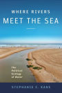 Where Rivers Meet the Sea: The Political Ecology of Water