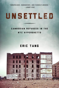 Title: Unsettled: Cambodian Refugees in the New York City Hyperghetto, Author: Eric Tang