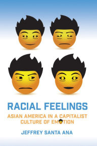 Title: Racial Feelings: Asian America in a Capitalist Culture of Emotion, Author: Jeffrey Santa Ana