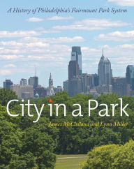 Title: City in a Park: A History of Philadelphia's Fairmount Park System, Author: Lynn Miller