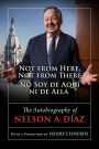 Not from Here, Not from There/No Soy de Aqui ni de Alla: The Autobiography of Nelson Diaz