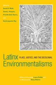 Title: Latinx Environmentalisms: Place, Justice, and the Decolonial, Author: Sarah D. Wald
