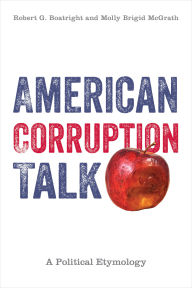 Title: American Corruption Talk: A Political Etymology, Author: Robert G. Boatright