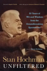 Title: Stan Hochman Unfiltered: 50 Years of Wit and Wisdom from the Groundbreaking Sportswriter, Author: Gloria Hochman