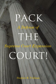 Title: Pack the Court!: A Defense of Supreme Court Expansion, Author: Stephen M. Feldman