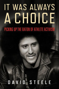 Title: It Was Always a Choice: Picking Up the Baton of Athlete Activism, Author: David Steele