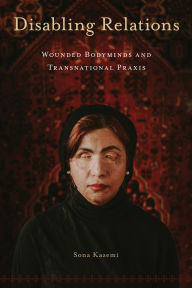 Title: Disabling Relations: Wounded Bodyminds and Transnational Praxis, Author: Sona Kazemi