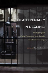 Title: Death Penalty in Decline?: The Fight against Capital Punishment in the Decades since Furman v. Georgia, Author: Austin Sarat