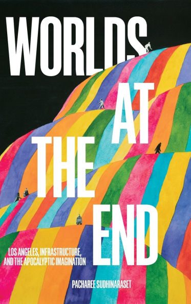 Worlds at the End: Los Angeles, Infrastructure, and the Apocalyptic Imagination
