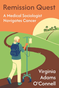 Title: Remission Quest: A Medical Sociologist Navigates Cancer, Author: Virginia Adams O'Connell