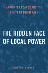 Title: The Hidden Face of Local Power: Appointed Boards and the Limits of Democracy, Author: Mirya R. Holman