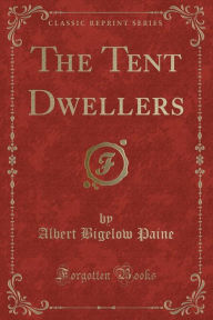 The Tent Dwellers (Classic Reprint)