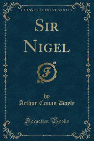 Sir Nigel (Classic Reprint)