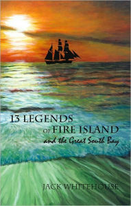 Title: 13 Legends of Fire Island: and the Great South Bay, Author: Jack Whitehouse