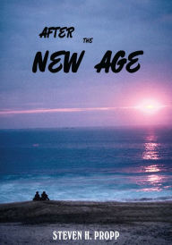 Title: AFTER THE NEW AGE: A Novel about Alternative Spiritualities, Author: Steven H. Propp