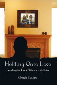 Title: Holding Onto Love: Searching for Hope When a Child Dies, Author: Chuck Collins