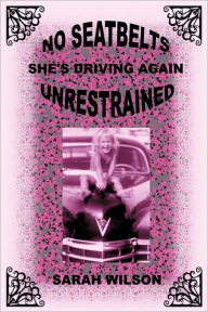 Title: No Seatbelts She's Driving Again Unrestrained, Author: Sarah Wilson
