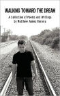 Walking Toward the Dream: A Collection of Poems and Writings by Matthew James Herrera