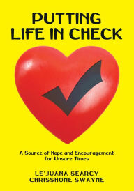 Title: PUTTING LIFE IN CHECK: A Source of Hope and Encouragement for Unsure Times, Author: Le'Juana Searcy and Chrisshone Swayne