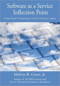 Title: Software as a Service Inflection Point: Using Cloud Computing to Achieve Business Agility, Author: Melvin B. Greer