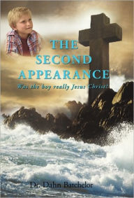 Title: The Second Appearance: Was the Boy Really Jesus Christ?, Author: Dahn Batchelor Dr