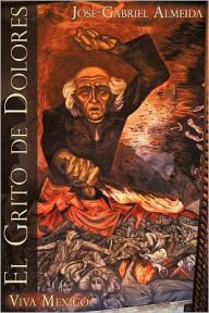 Title: El Grito de Dolores: Viva Mexico, Author: Jose-Gabriel Almeida