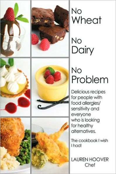 No Wheat No Dairy No Problem: Delicious recipes for people with food allergies/sensitivity and everyone who is looking for healthy alternatives. The cookbook I wish I had!