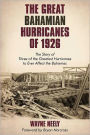 The Great Bahamian Hurricanes of 1926: The Story of Three of the Greatest Hurricanes to Ever Affect the Bahamas