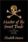 Master of the Sweet Trade: A Story of the Pirate Samuel Bellamy, Mariah Hallett, and the Whydah