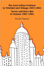 The East Indian Problem In Trinidad And Tobago 1953-1962 Terror And Race War In Guyana 1961-1964