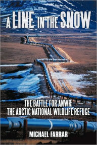 Title: A Line in the Snow: The Battle for Anwr: The Arctic National Wildlife Refuge, Author: Farrar Michael Farrar