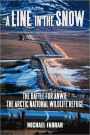 A Line in the Snow: The Battle for Anwr: The Arctic National Wildlife Refuge