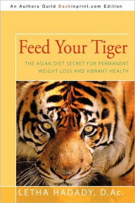 Title: Feed Your Tiger: The Asian Diet Secret for Permanent Weight Loss and Vibrant Health, Author: D Ac Letha Hadady