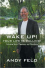 WAKE UP! YOUR LIFE IS CALLING!: Activating Spirit, Happiness, and Abundance