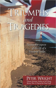 Title: Triumphs and Tragedies: Twenty-Five Aspects of the Life of a Liverpool Sailor., Author: Peter Wright