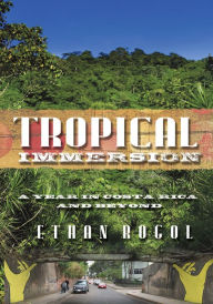 Title: Tropical Immersion: A Year in Costa Rica and Beyond, Author: Ethan Rogol