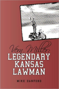 Title: Vern Miller: Legendary Kansas Lawman, Author: Danford Mike Danford